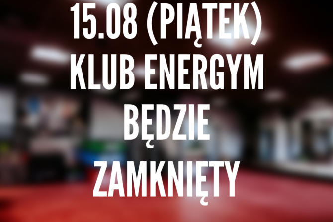 15.08.2025 Klub Energym będzie NIECZYNNY